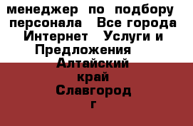 менеджер  по  подбору  персонала - Все города Интернет » Услуги и Предложения   . Алтайский край,Славгород г.